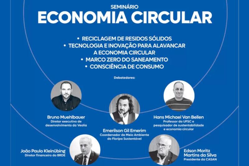 Banner promocional do Seminário Economia Circular com fundo azul e texto em branco. O título do evento está no topo, seguido dos temas: reciclagem de resíduos sólidos, tecnologia e inovação para alavancar a economia circular, marco zero do saneamento e consciência de consumo. Abaixo, fotos circulares e nomes dos debatedores: Bruno Muehlbauer, diretor executivo de desenvolvimento da Veolia; Hans Michael Van Bellen, professor da UFSC e pesquisador de sustentabilidade e economia circular; João Paulo Kleinübing, diretor financeiro do BRDE; Emerilson Gil Emerim, coordenador de Meio Ambiente do Floripa Sustentável; Edson Moritz Martins da Silva, presidente da CASAN.