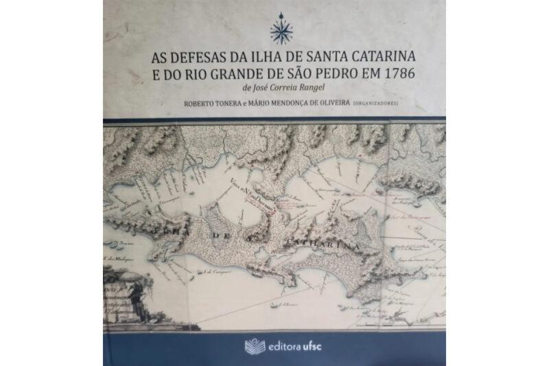 Imagem da capa do livro 'As Defesas da Ilha de Santa Catarina e do Rio Grande de São Pedro em 1786' de José Correia Rangel, organizado por Roberto Tonera e Mário Mendonça de Oliveira. A capa apresenta um mapa antigo detalhado da região, destacando fortificações e características geográficas. Na parte superior da capa, há o título do livro e os nomes dos autores e organizadores em texto preto sobre um fundo claro. Na parte inferior, o logotipo da editora UFSC está visível."