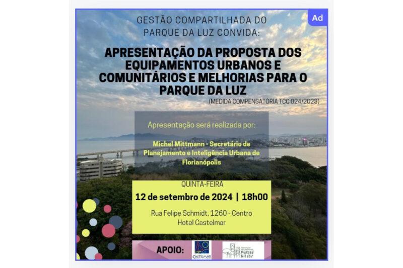 Banner de divulgação do evento 'Apresentação da Proposta dos Equipamentos Urbanos e Comunitários e Melhorias para o Parque da Luz'. O evento será realizado em 12 de setembro de 2024, às 18h, na Rua Felipe Schmidt, 1260 - Centro, Hotel Castelmar, Florianópolis. A apresentação será conduzida por Michel Mittmann, Secretário de Planejamento e Inteligência Urbana. Ao fundo, imagem do Parque da Luz com vista para o céu ao entardecer e prédios ao longe. Logos dos apoiadores: Hotel Castelmar e Associação Parque da Luz.