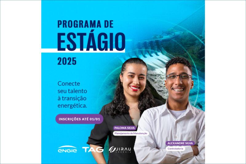 Arte promocional do "Programa de Estágio dois mil e vinte e cinco" com fundo azul e uma imagem de uma usina hidrelétrica ao fundo. No centro, aparecem duas pessoas sorridentes. À esquerda, uma mulher com cabelo cacheado preso, vestindo camisa preta com crachá identificado como "Paloma Silva - Planejamento de Manutenção". À direita, um homem com óculos e aparelho nos dentes, vestindo camisa branca, identificado como "Alexandre Silva - Controladoria". O texto destaca: "Conecte seu talento à transição energética." Na parte inferior, há a frase: "Inscrições até primeiro de janeiro". Logotipos das empresas Engie, TAG e Jirau Energia estão posicionados abaixo.