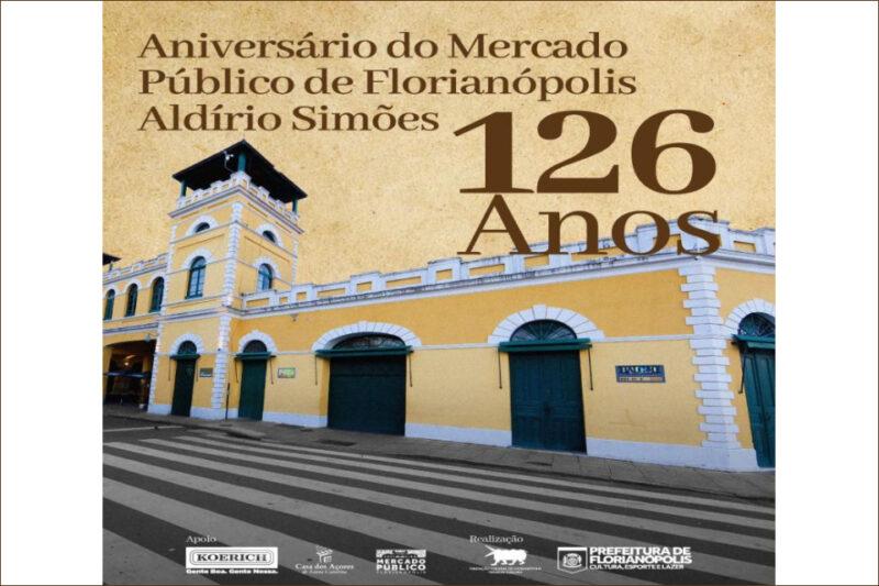 Cartaz comemorativo do aniversário do Mercado Público de Florianópolis Aldírio Simões. A imagem principal mostra a fachada amarela do mercado com detalhes em branco e portas verdes. No topo, em fundo texturizado bege, está o texto: "Aniversário do Mercado Público de Florianópolis Aldírio Simões" e, em destaque, "cento e vinte e seis anos" em fonte grande e marrom. Na parte inferior, há logotipos de apoiadores e da Prefeitura de Florianópolis.