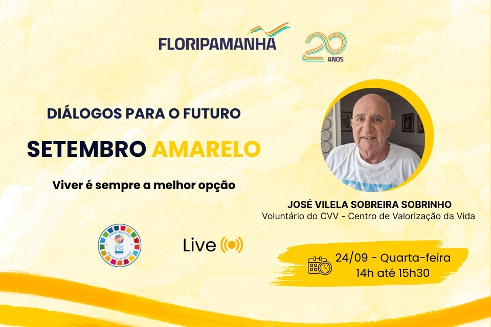 Cartaz digital em fundo amarelo claro anuncia evento “Diálogos para o Futuro – Setembro Amarelo: Viver é sempre a melhor opção”. À direita, foto de José Vilela Sobreira Sobrinho, voluntário do CVV – Centro de Valorização da Vida. Abaixo, informações: transmissão ao vivo em vinte e quatro de setembro, quarta-feira, das quatorze às quinze e trinta. Logotipos da FloripAmanhã, dos vinte anos e dos ODS completam o layout.