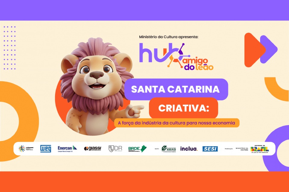 Banner ilustrado com leão em três dimensões e ícone de “play”. Texto: “Ministério da Cultura apresenta: hub amigo do leão”, “SANTA CATARINA”, “CRIATIVA:” e “A força da indústria da cultura para nossa economia”. Faixa inferior com logotipos: “Lei Rouanet Incentivo à Cultura”, WEG, Enercan, Giassi Supermercados, DR, BRDE, “Apoio Fundação ESAG”, Inclua, SESI, “realização Ministério da Cultura” e “Governo do Brasil — DO LADO DE QUEM MAIS PRECISA”.